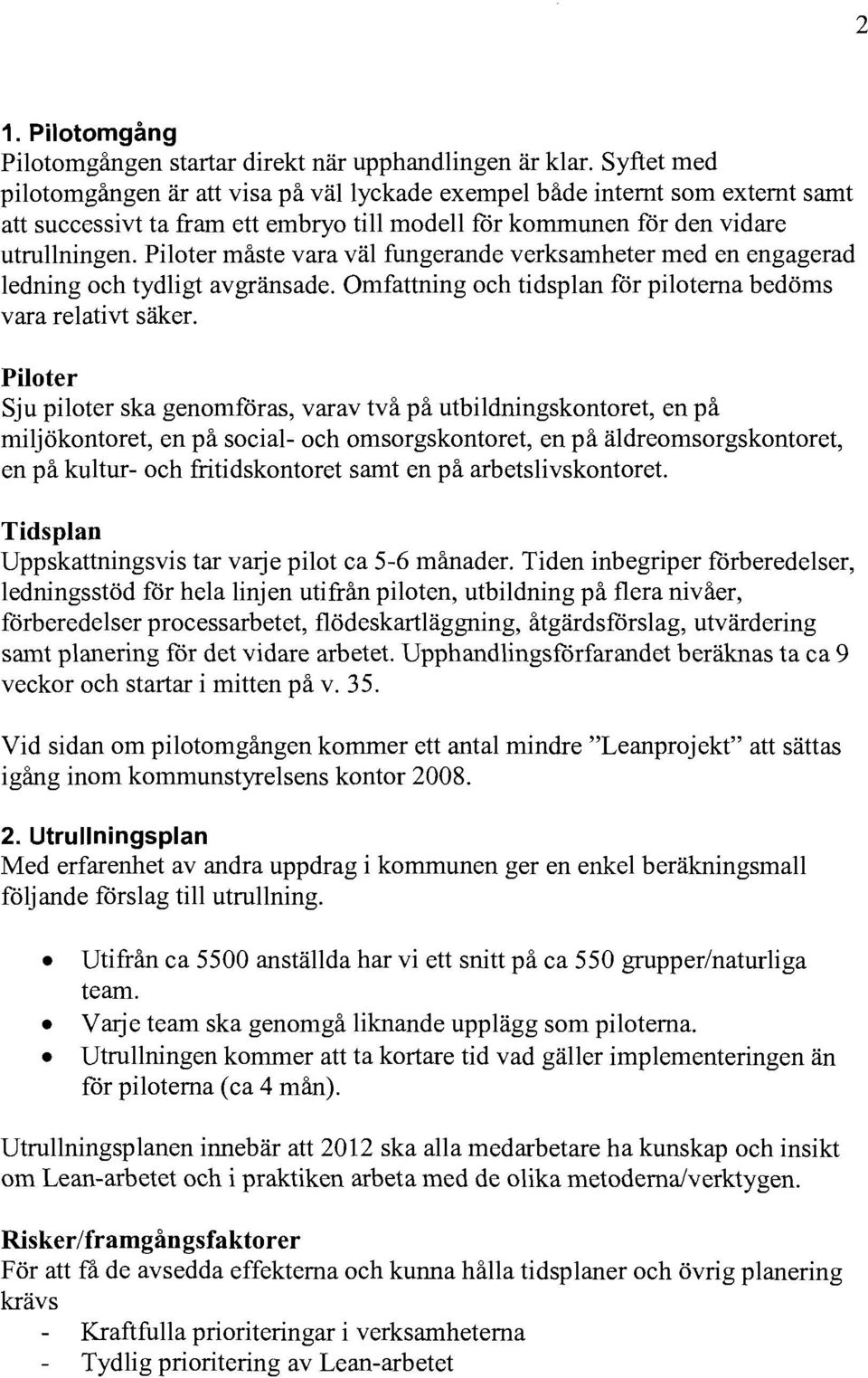 Piloter måste vara väl fungerande verksamheter med en engagerad ledning och tydligt avgränsade. Omfattning och tidsplan för piloterna bedöms vara relativt säker.