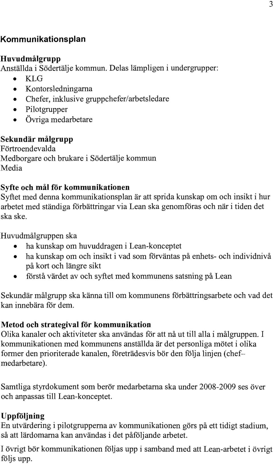 kommun Media Syfte och mål för kommunikationen Syftet med denna kommunikationsplan är att sprida kunskap om och insikt i hur arbetet med ständiga förbättringar via Lean ska genomföras och när i tiden