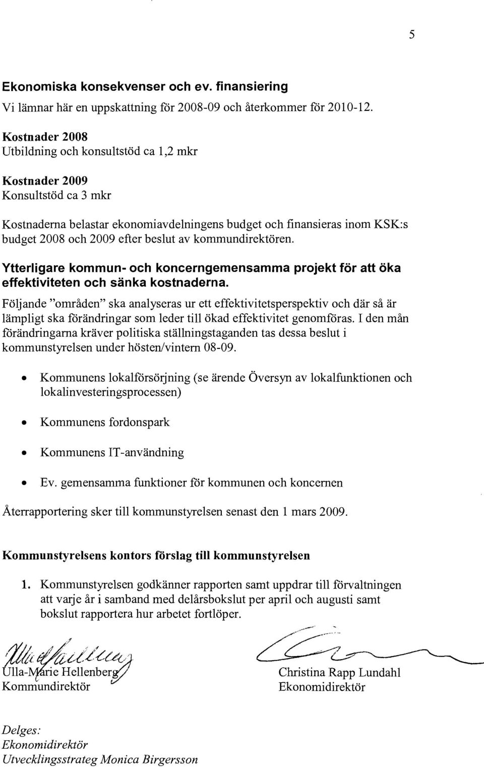 av kommundirektören. Ytterligare kommun- och koncerngemensamma projekt för att öka effektiviteten och sänka kostnaderna.