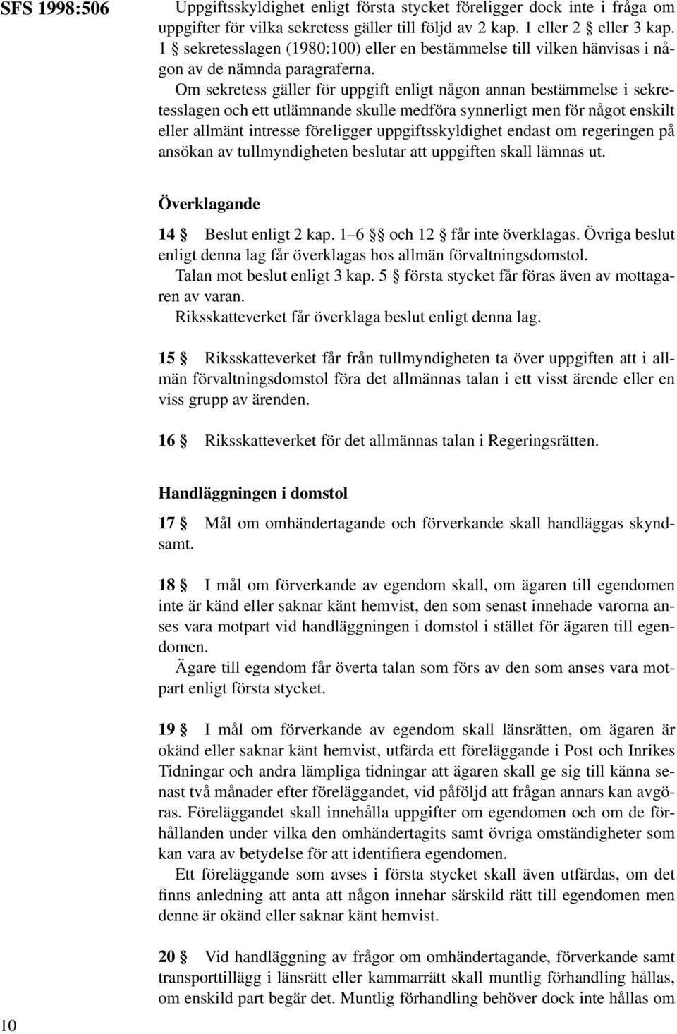 Om sekretess gäller för uppgift enligt någon annan bestämmelse i sekretesslagen och ett utlämnande skulle medföra synnerligt men för något enskilt eller allmänt intresse föreligger uppgiftsskyldighet