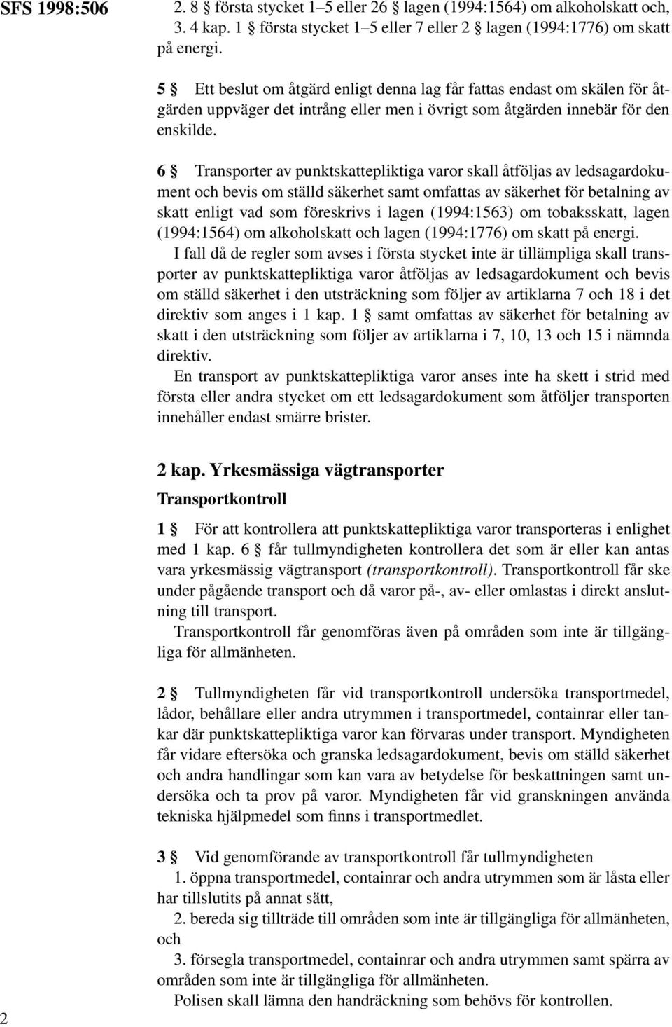 6 Transporter av punktskattepliktiga varor skall åtföljas av ledsagardokument och bevis om ställd säkerhet samt omfattas av säkerhet för betalning av skatt enligt vad som föreskrivs i lagen