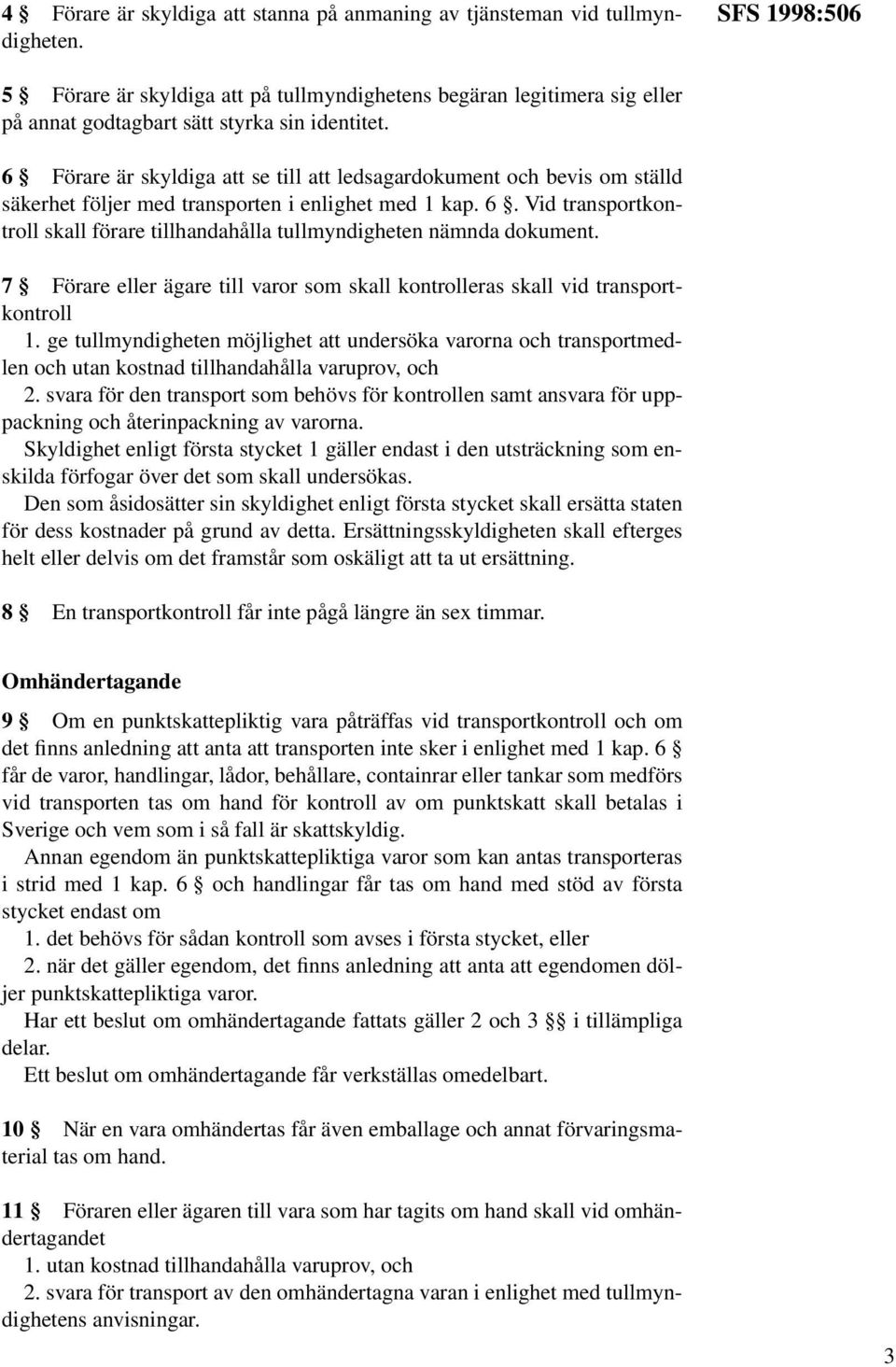 6 Förare är skyldiga att se till att ledsagardokument och bevis om ställd säkerhet följer med transporten i enlighet med 1 kap. 6.