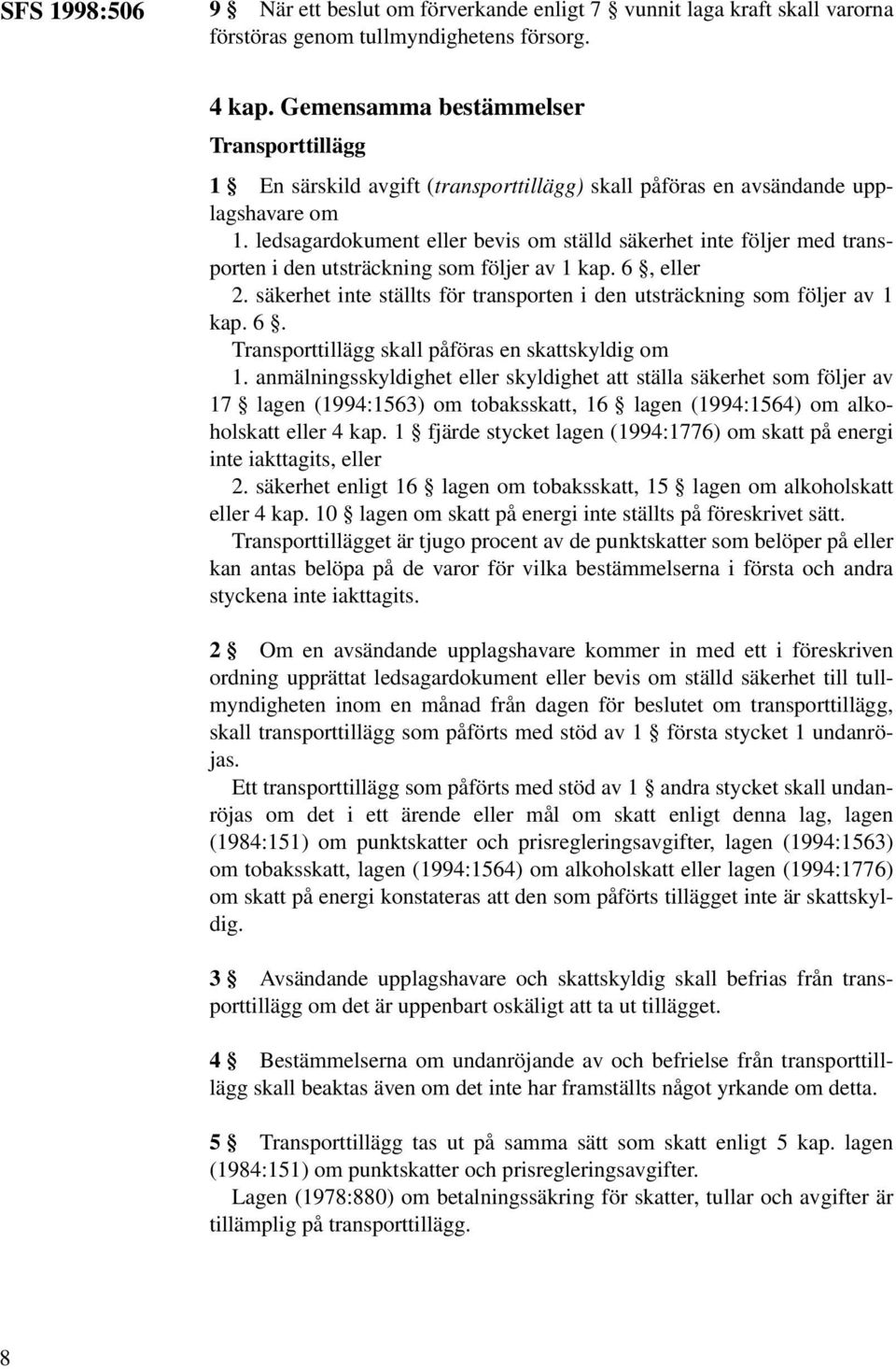 ledsagardokument eller bevis om ställd säkerhet inte följer med transporten i den utsträckning som följer av 1 kap. 6, eller 2.