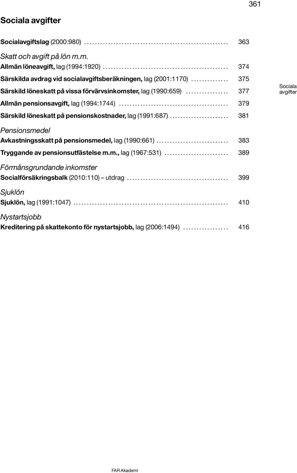 ............... 377 Sociala avgifter Allmän pensionsavgift, lag (1994:1744)......................................... 379 Särskild löneskatt på pensionskostnader, lag (1991:687).