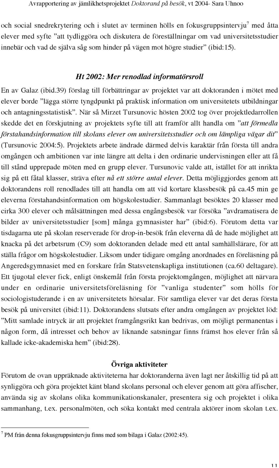 39) förslag till förbättringar av projektet var att doktoranden i mötet med elever borde lägga större tyngdpunkt på praktisk information om universitetets utbildningar och antagningsstatistisk.