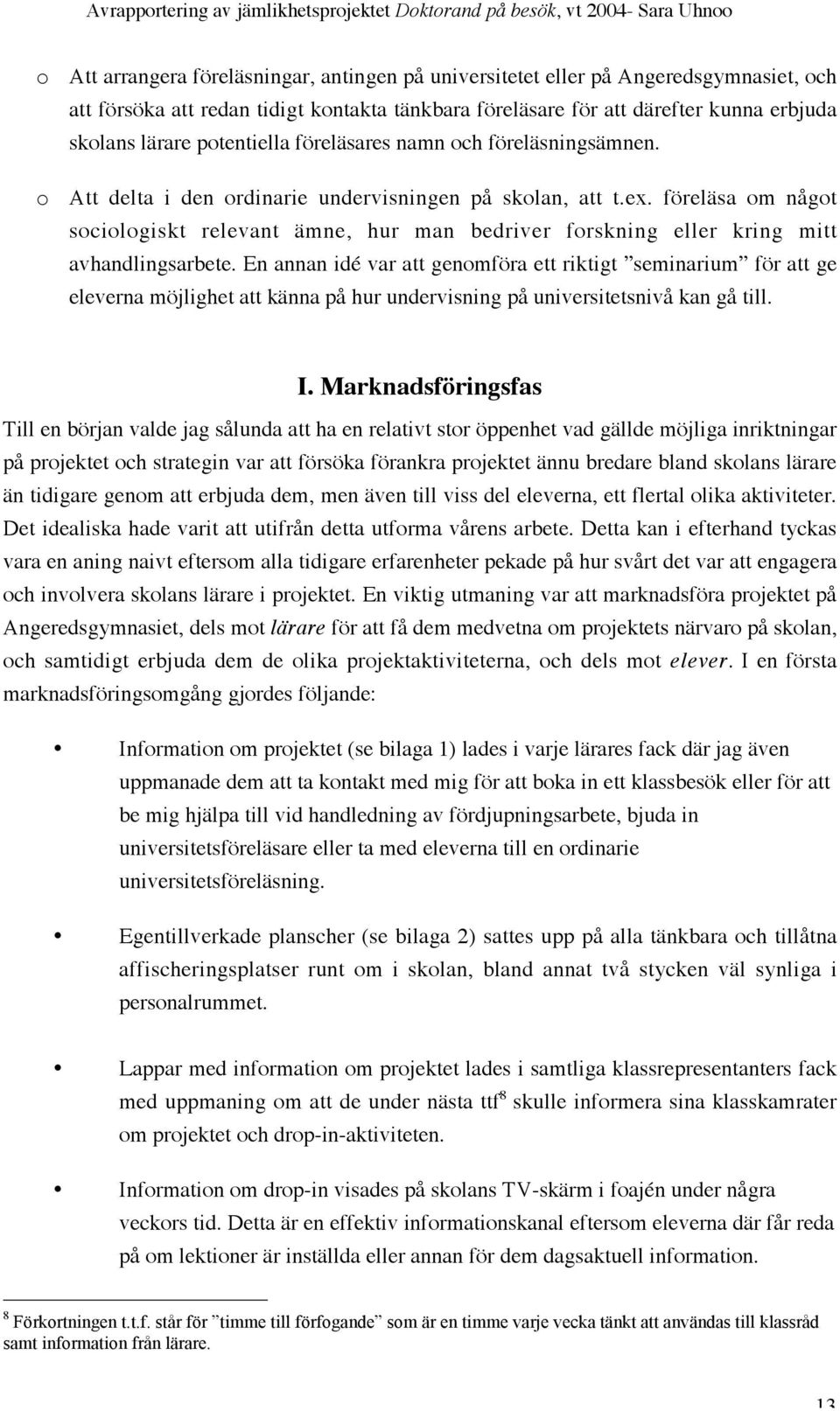 föreläsa om något sociologiskt relevant ämne, hur man bedriver forskning eller kring mitt avhandlingsarbete.