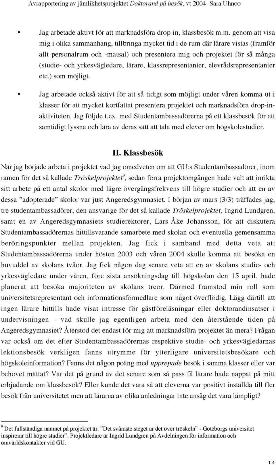 m. genom att visa mig i olika sammanhang, tillbringa mycket tid i de rum där lärare vistas (framför allt personalrum och -matsal) och presentera mig och projektet för så många (studie- och