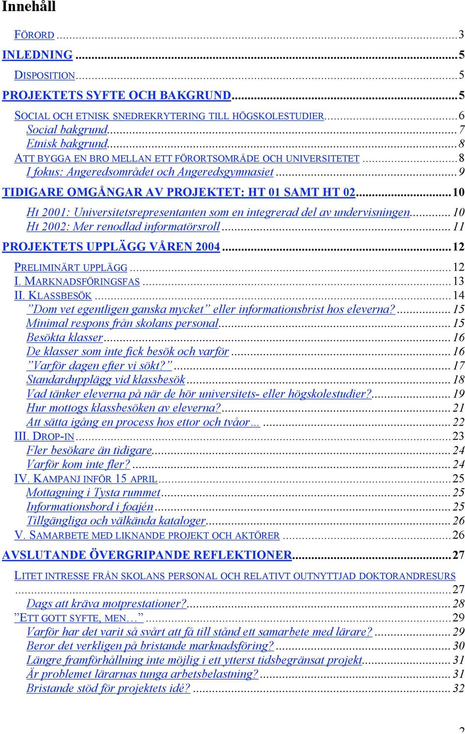 ..10 Ht 2001: Universitetsrepresentanten som en integrerad del av undervisningen...10 Ht 2002: Mer renodlad informatörsroll...11 PROJEKTETS UPPLÄGG VÅREN 2004...12 PRELIMINÄRT UPPLÄGG...12 I.