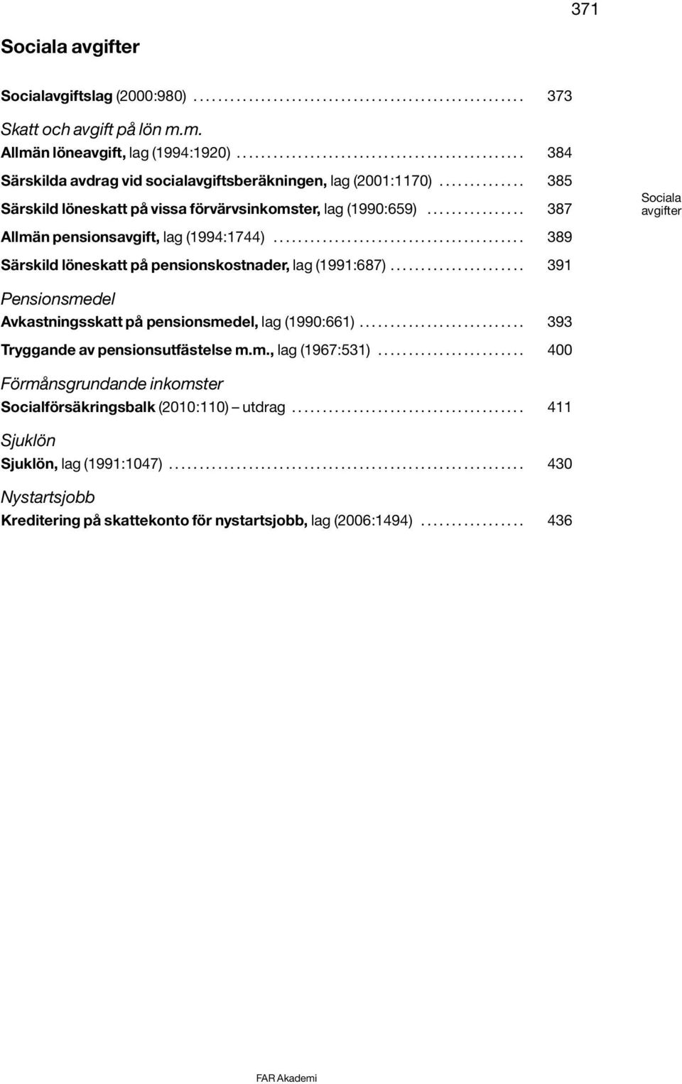 ............... 387 Sociala avgifter Allmän pensionsavgift, lag (1994:1744)......................................... 389 Särskild löneskatt på pensionskostnader, lag (1991:687).