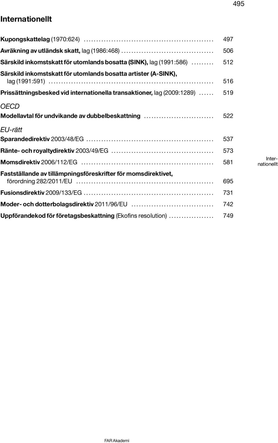 ................................................................. 516 Prissättningsbesked vid internationella transaktioner, lag (2009:1289)...... 519 OECD Modellavtal för undvikande av dubbelbeskattning.