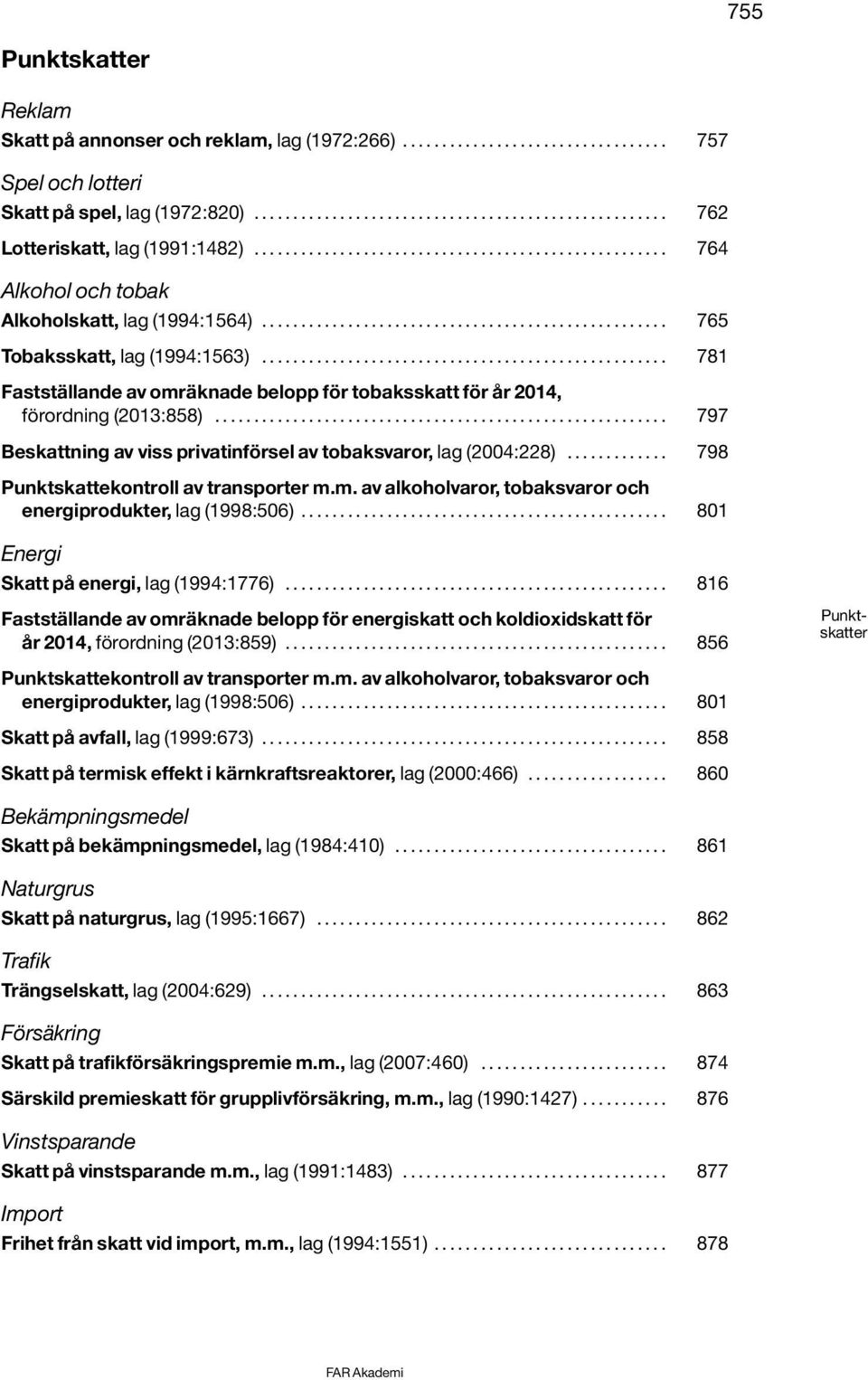 ................................................... 781 Fastställande av omräknade belopp för tobaksskatt för år 2014, förordning (2013:858).