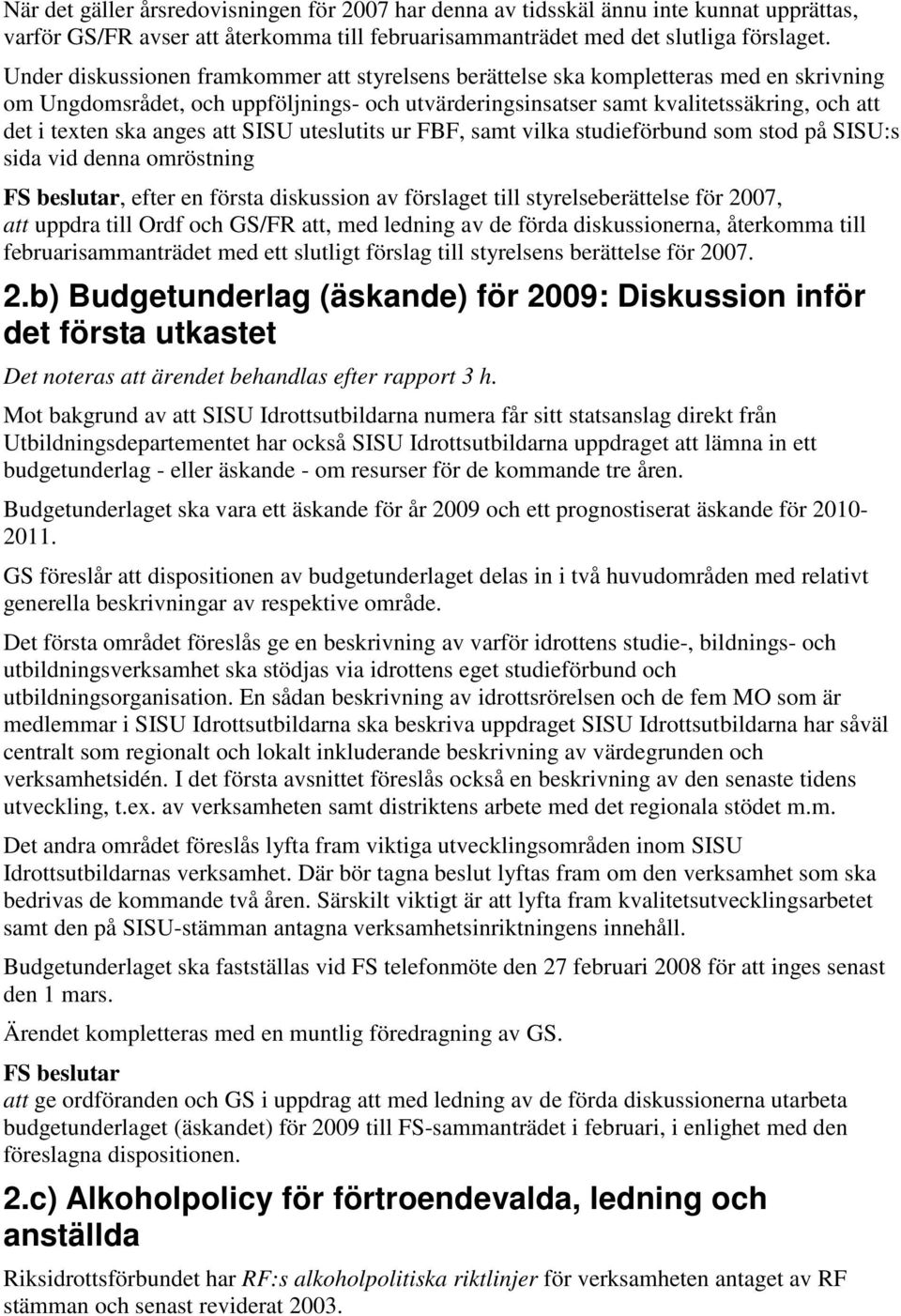 anges att SISU uteslutits ur FBF, samt vilka studieförbund som stod på SISU:s sida vid denna omröstning, efter en första diskussion av förslaget till styrelseberättelse för 2007, att uppdra till Ordf