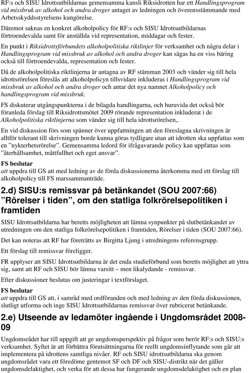 En punkt i Riksidrottsförbundets alkoholpolitiska riktlinjer för verksamhet och några delar i Handlingsprogram vid missbruk av alkohol och andra droger kan sägas ha en viss bäring också till