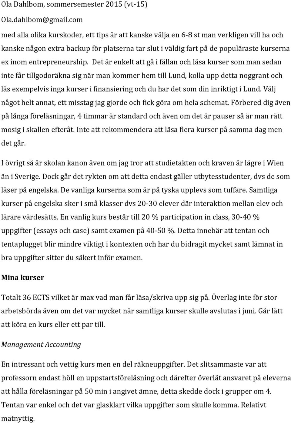 Det är enkelt att gå i fällan och läsa kurser som man sedan inte får tillgodoräkna sig när man kommer hem till Lund, kolla upp detta noggrant och läs exempelvis inga kurser i finansiering och du har