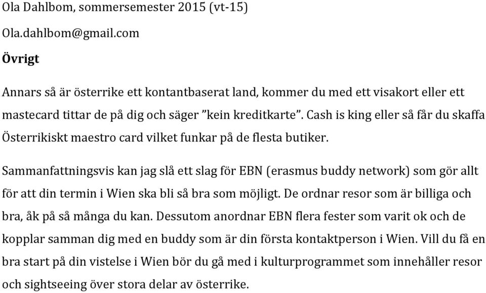 Sammanfattningsvis kan jag slå ett slag för EBN (erasmus buddy network) som gör allt för att din termin i Wien ska bli så bra som möjligt.