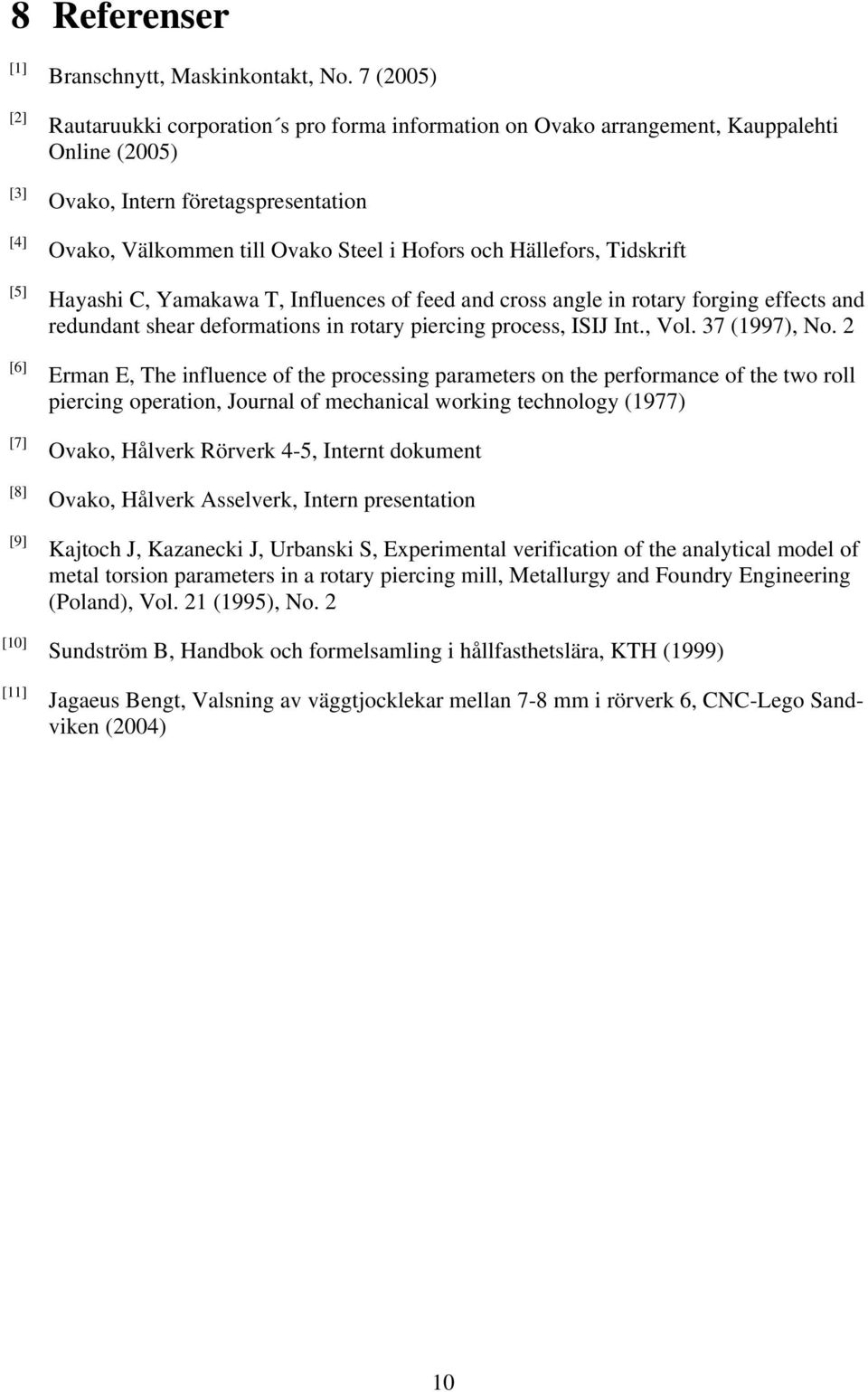 C, Yamakawa T, Influences of feed and cross angle in roary forging effecs and redundan shear deformaions in roary piercing process, ISIJ In., Vol. 37 1997), No.