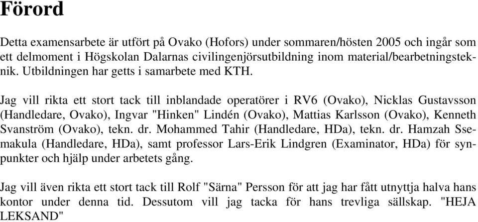 Jag ill rika e sor ack ill inblandade operaörer i RV6 Oako), Nicklas Gusasson Handledare, Oako), Ingar "Hinken" Lindén Oako), Maias Karlsson Oako), Kenneh Sansröm Oako), ekn. dr.