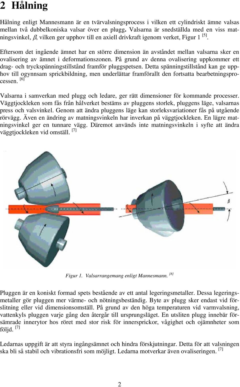 Efersom de ingående ämne har en sörre dimension än asånde mellan alsarna sker en oalisering a ämne i deformaionszonen.