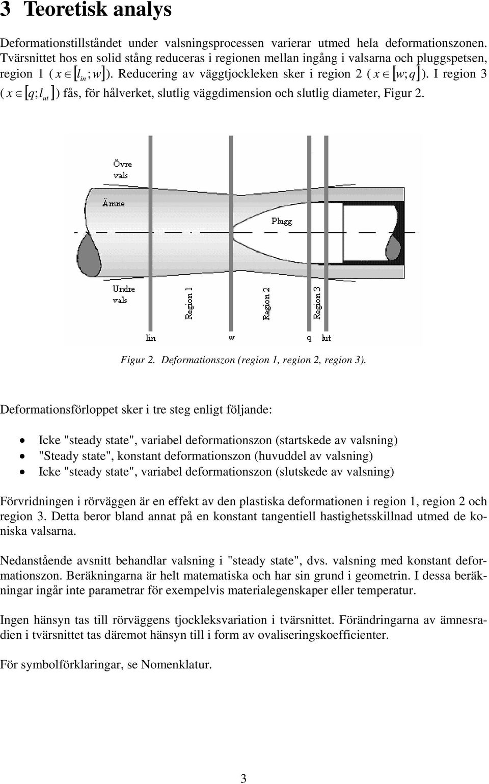 Reducering a äggjockleken sker i region 2 [ ] [ q; ] l u ) fås, för hålerke, slulig äggdimension och slulig diameer, Figur 2. Figur 2. Deformaionszon region 1, region 2, region 3).