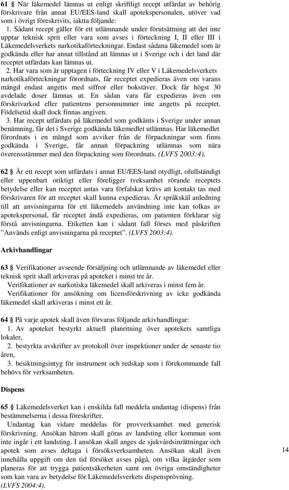 Endast sådana läkemedel som är godkända eller har annat tillstånd att lämnas ut i Sverige och i det land där receptet utfärdats kan lämnas ut. 2.