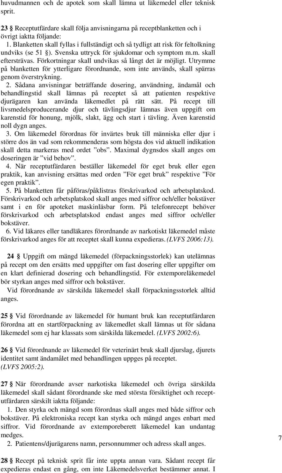 Förkortningar skall undvikas så långt det är möjligt. Utrymme på blanketten för ytterligare förordnande, som inte används, skall spärras genom överstrykning. 2.