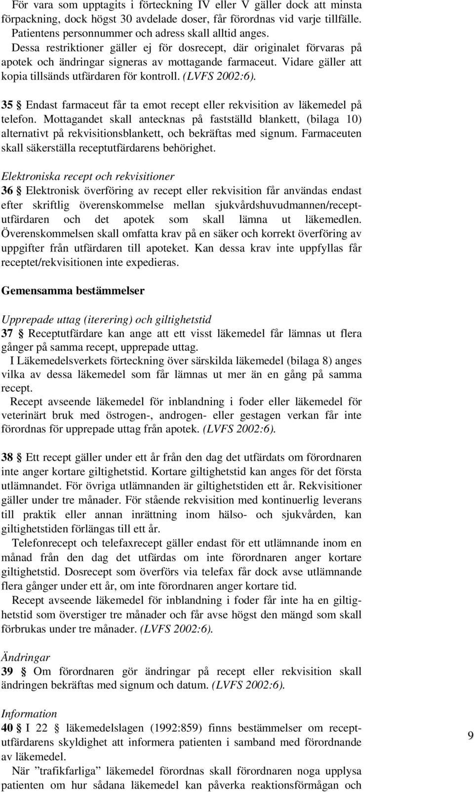 Vidare gäller att kopia tillsänds utfärdaren för kontroll. (LVFS 2002:6). 35 Endast farmaceut får ta emot recept eller rekvisition av läkemedel på telefon.