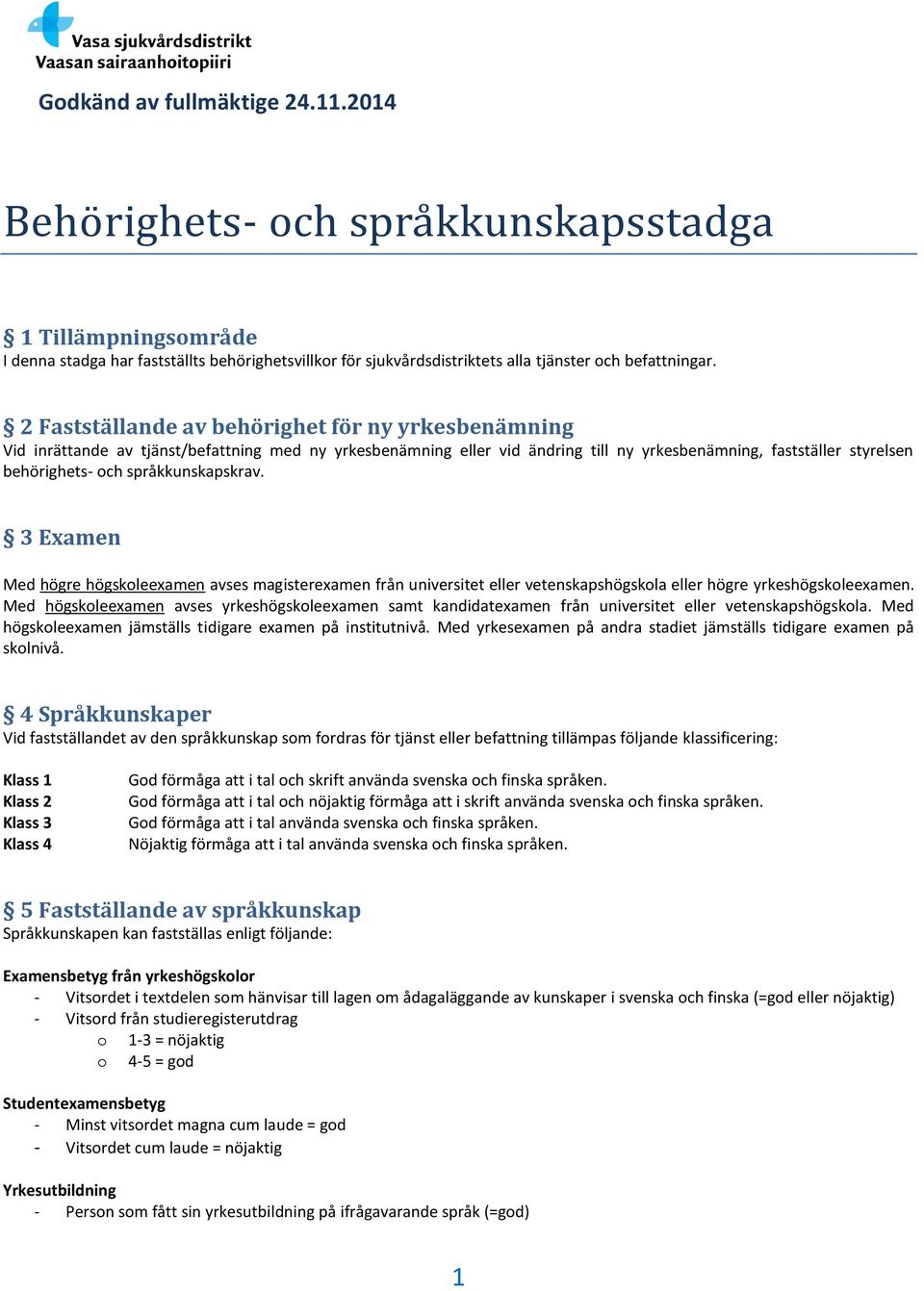 språkkunskapskrav. 3 Examen Med högre högskoleexamen avses magisterexamen från universitet eller vetenskapshögskola eller högre yrkeshögskoleexamen.