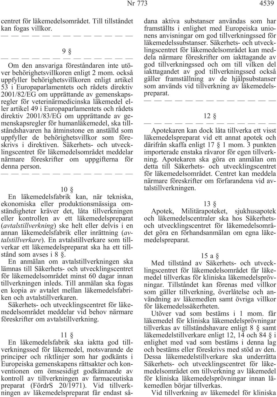 Europaparlamentets och rådets direktiv 2001/83/EG om upprättande av gemenskapsregler för humanläkemedel, ska tillståndshavaren ha åtminstone en anställd som uppfyller de behörighetsvillkor som