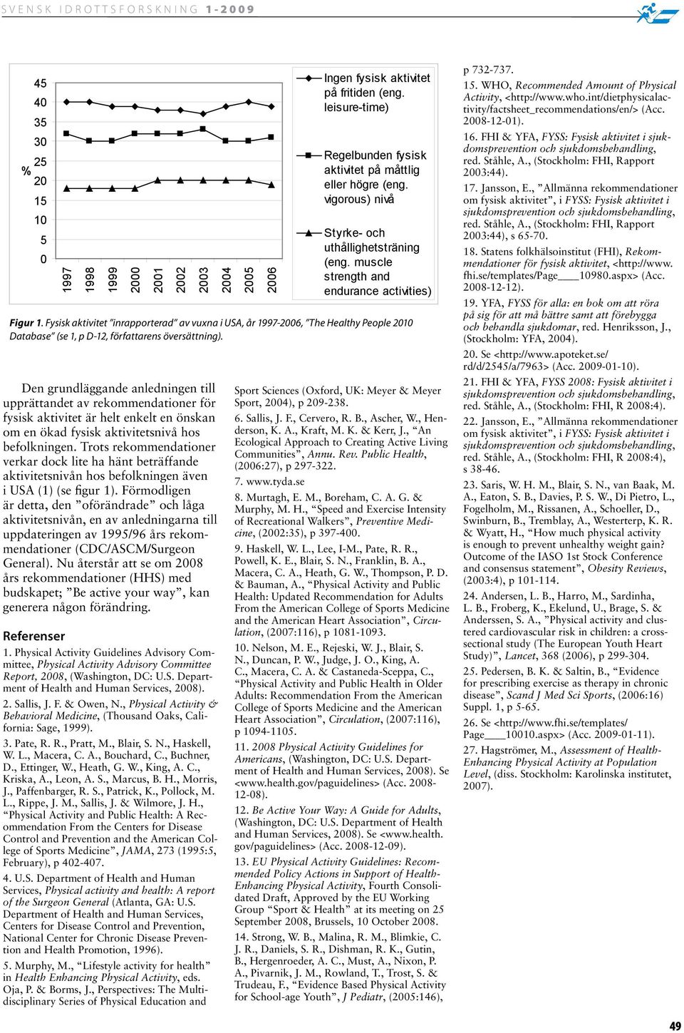 Förmodligen är detta, den oförändrade och låga aktivitetsnivån, en av anledningarna till uppdateringen av 1995/96 års rekommendationer (CDC/ASCM/Surgeon General).