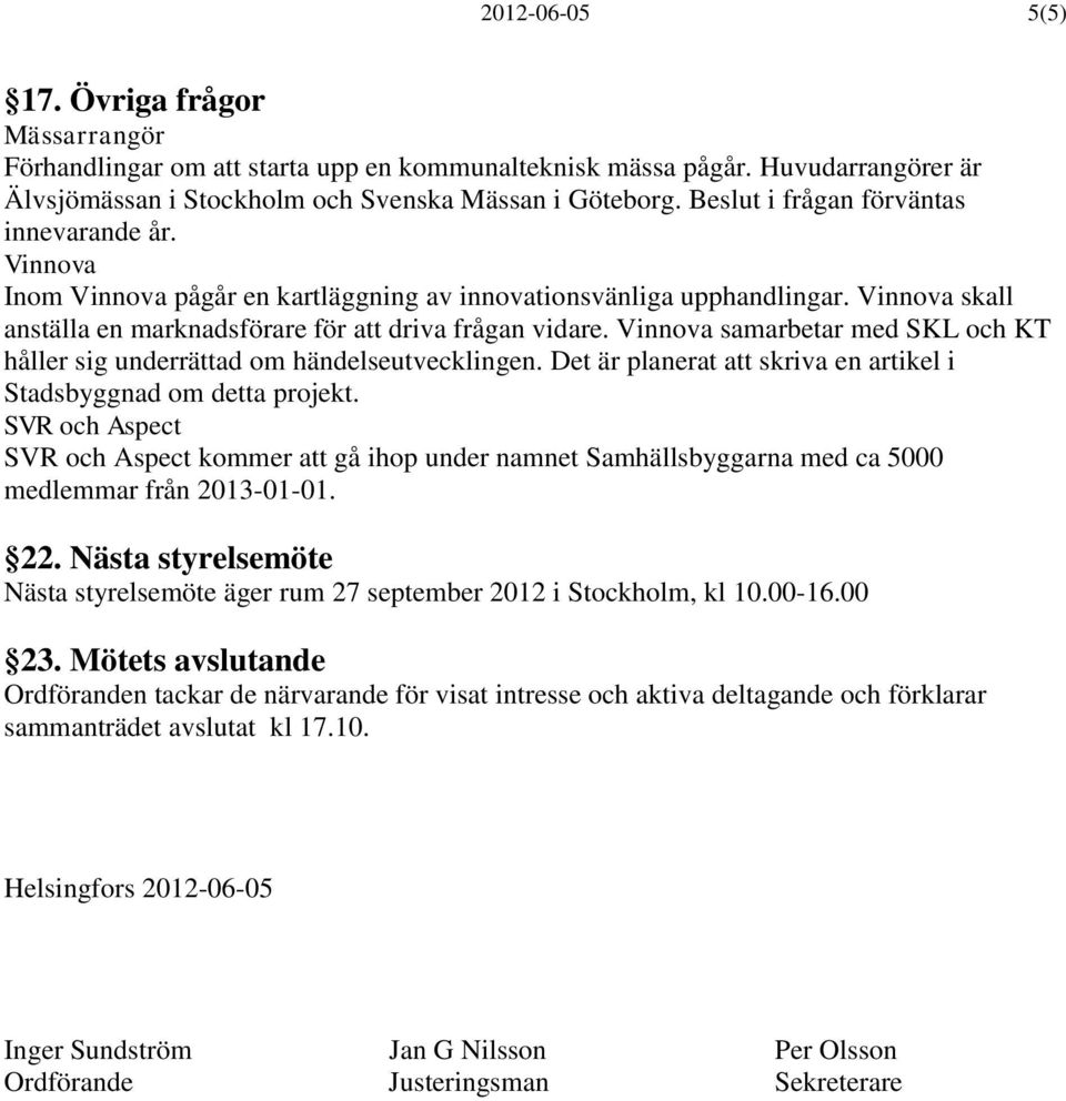 Vinnova samarbetar med SKL och KT håller sig underrättad om händelseutvecklingen. Det är planerat att skriva en artikel i Stadsbyggnad om detta projekt.