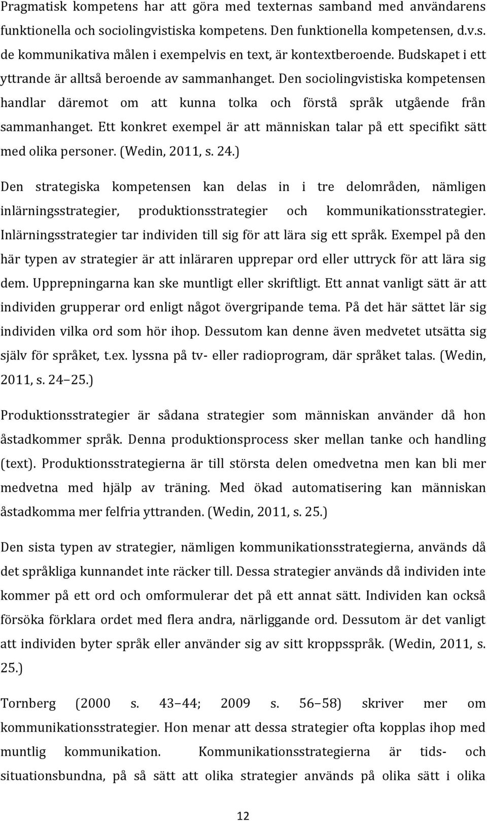 Ett konkret exempel är att människan talar på ett specifikt sätt med olika personer. (Wedin, 2011, s. 24.