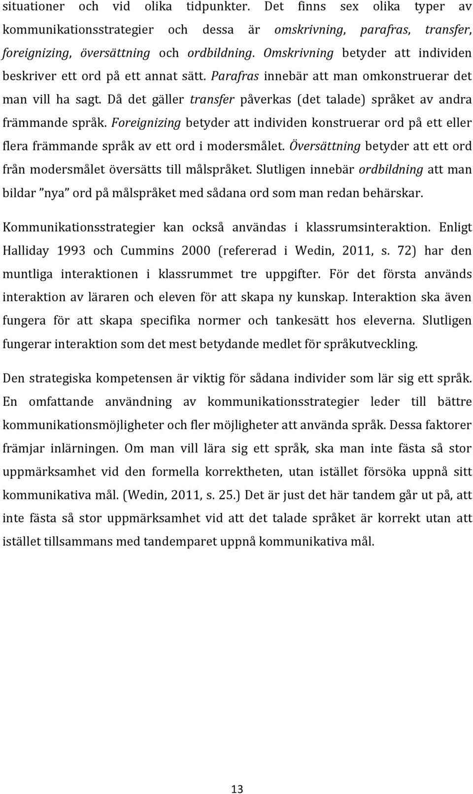 Då det gäller transfer påverkas (det talade) språket av andra främmande språk. Foreignizing betyder att individen konstruerar ord på ett eller flera främmande språk av ett ord i modersmålet.