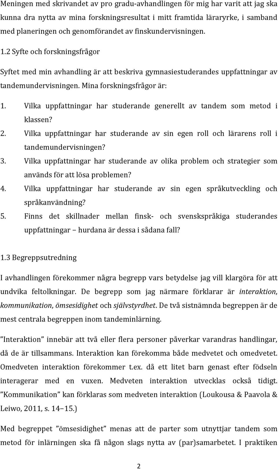 Vilka uppfattningar har studerande generellt av tandem som metod i klassen? 2. Vilka uppfattningar har studerande av sin egen roll och lärarens roll i tandemundervisningen? 3.