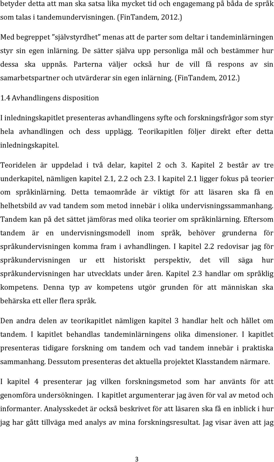 Parterna väljer också hur de vill få respons av sin samarbetspartner och utvärderar sin egen inlärning. (FinTandem, 2012.) 1.