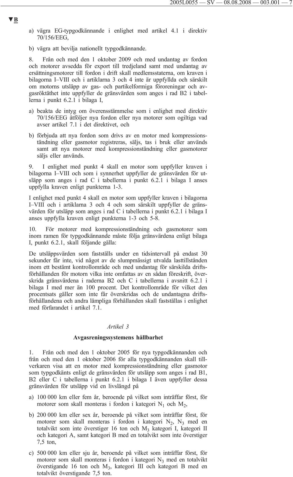 i bilagorna I VIII och i artiklarna 3 och 4 inte är uppfyllda och särskilt om motorns utsläpp av gas- och partikelformiga föroreningar och avgasröktäthet inte uppfyller de gränsvärden som anges i rad