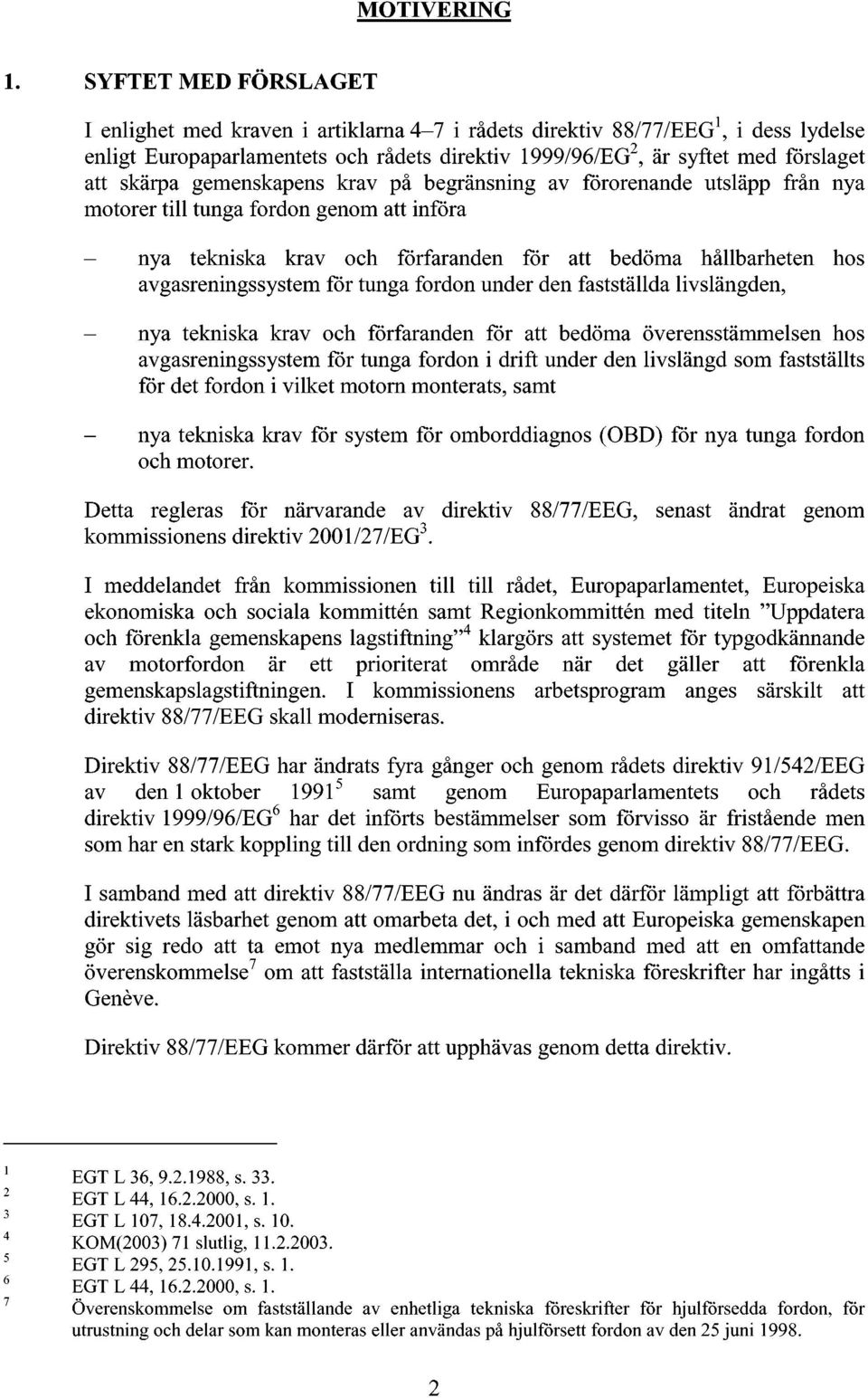 skärpa gemenskapens krav på begränsning av förorenande utsläpp från nya motorer till tunga fordon genom att införa - nya tekniska krav och förfaranden för att bedöma hållbarheten hos