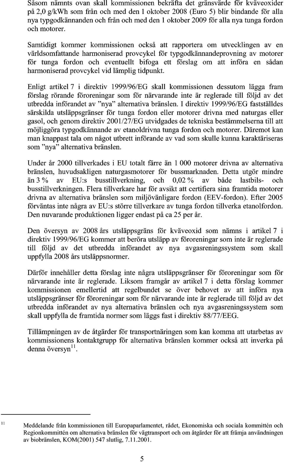 Samtidigt kommer kommissionen också att rapportera om utvecklingen av en världsomfattande harmoniserad provcykel för typgodkännandeprovning av motorer för tunga fordon och eventuellt bifoga ett