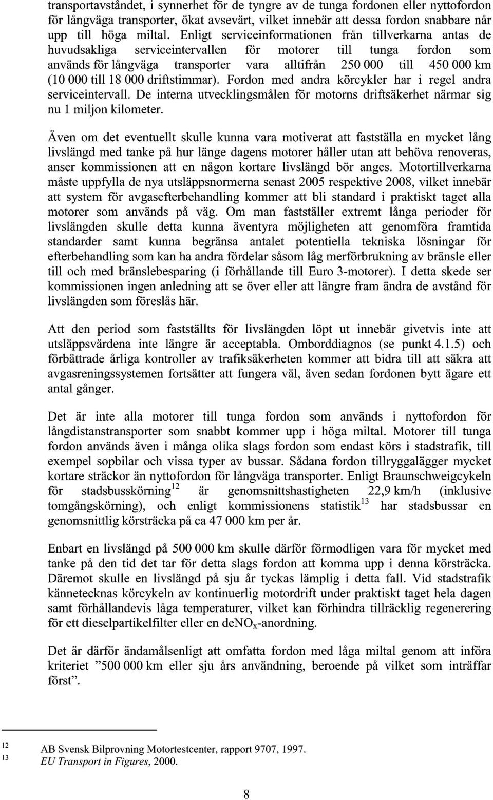 driftstimmar). Fordon med andra körcykler har i regel andra serviceintervall. De interna utvecklingsmålen för motorns driftsäkerhet närmar sig nu l miljon kilometer.