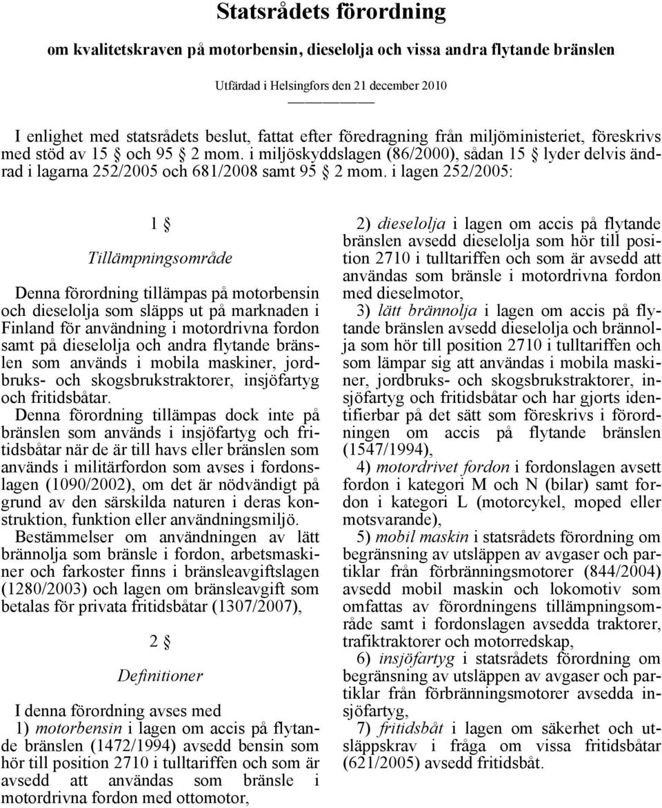 i lagen 252/2005: 1 Tillämpningsområde Denna förordning tillämpas på motorbensin och dieselolja som släpps ut på marknaden i Finland för användning i motordrivna fordon samt på dieselolja och andra