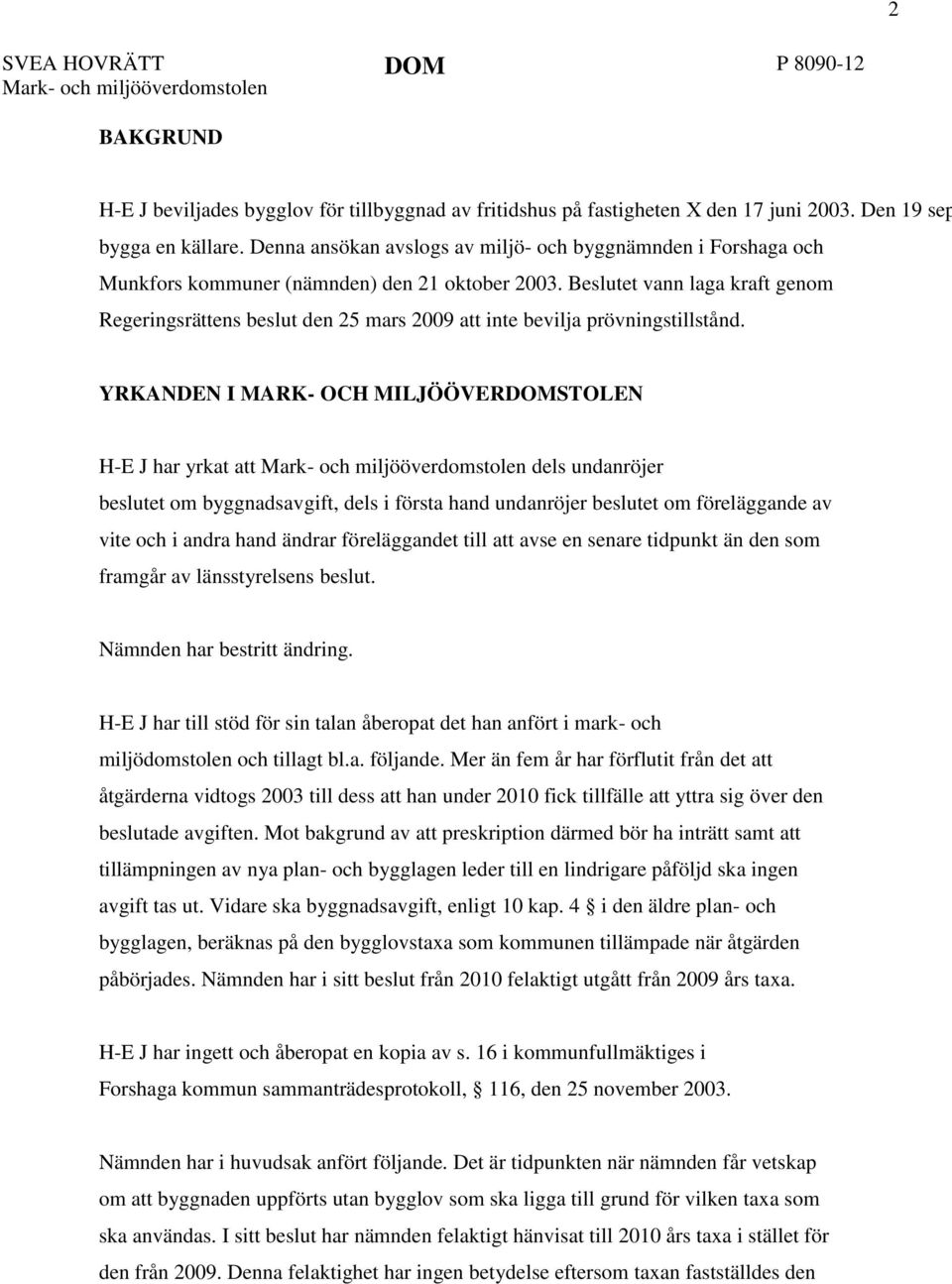 Beslutet vann laga kraft genom Regeringsrättens beslut den 25 mars 2009 att inte bevilja prövningstillstånd.