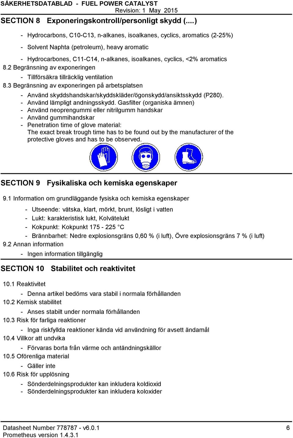 2 Begränsning av exponeringen Tillförsäkra tillräcklig ventilation 8.3 Begränsning av exponeringen på arbetsplatsen Använd skyddshandskar/skyddskläder/ögonskydd/ansiktsskydd (P280).