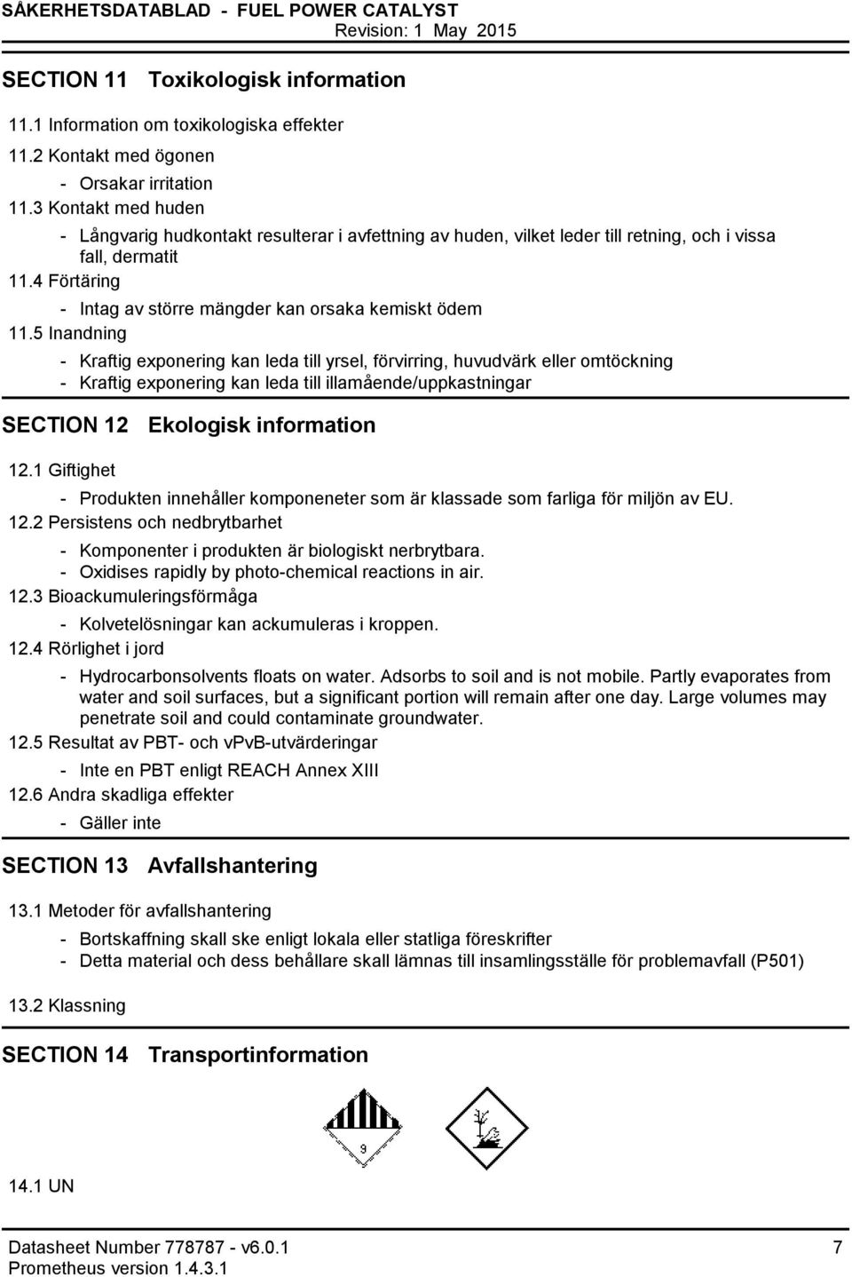 5 Inandning Kraftig exponering kan leda till yrsel, förvirring, huvudvärk eller omtöckning Kraftig exponering kan leda till illamående/uppkastningar SECTION 12 Ekologisk information 12.