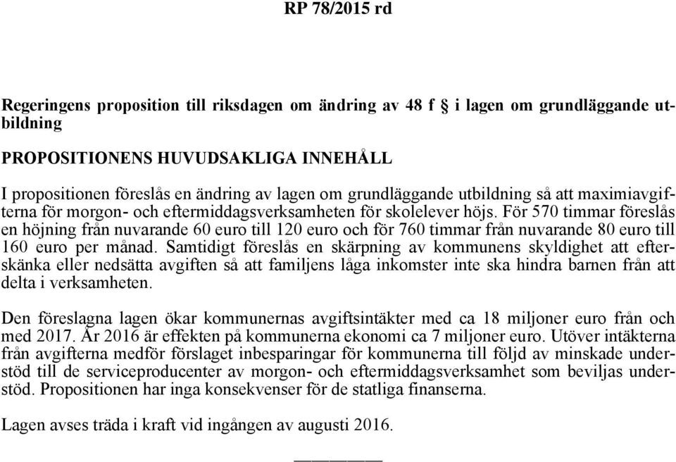 För 570 timmar föreslås en höjning från nuvarande 60 euro till 120 euro och för 760 timmar från nuvarande 80 euro till 160 euro per månad.