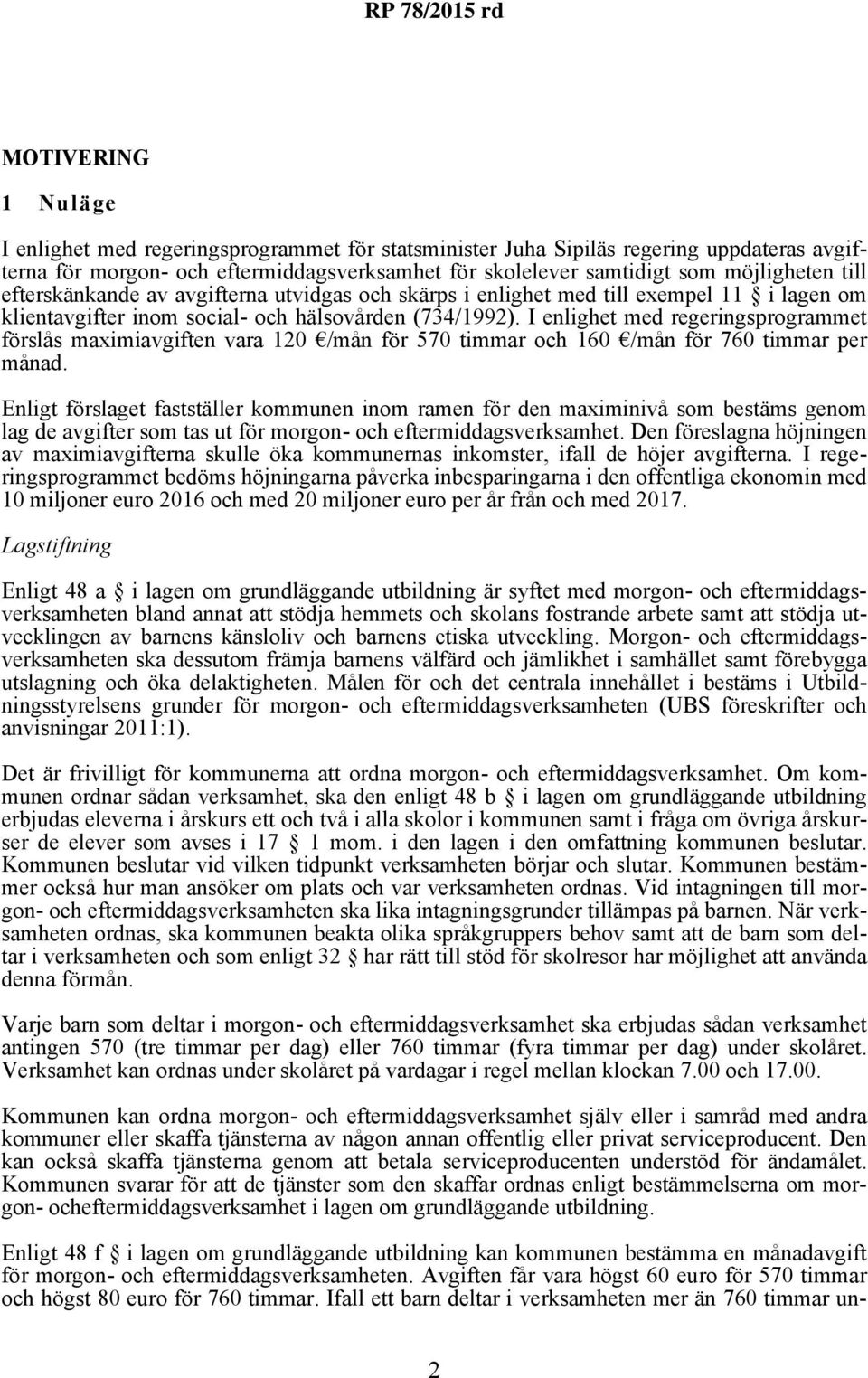 I enlighet med regeringsprogrammet förslås maximiavgiften vara 120 /mån för 570 timmar och 160 /mån för 760 timmar per månad.