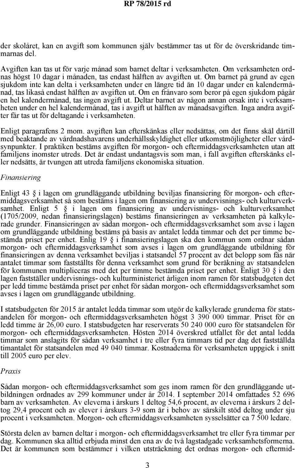 Om barnet på grund av egen sjukdom inte kan delta i verksamheten under en längre tid än 10 dagar under en kalendermånad, tas likaså endast hälften av avgiften ut.