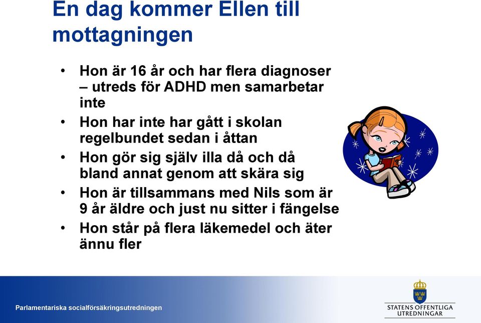 gör sig själv illa då och då bland annat genom att skära sig Hon är tillsammans med Nils