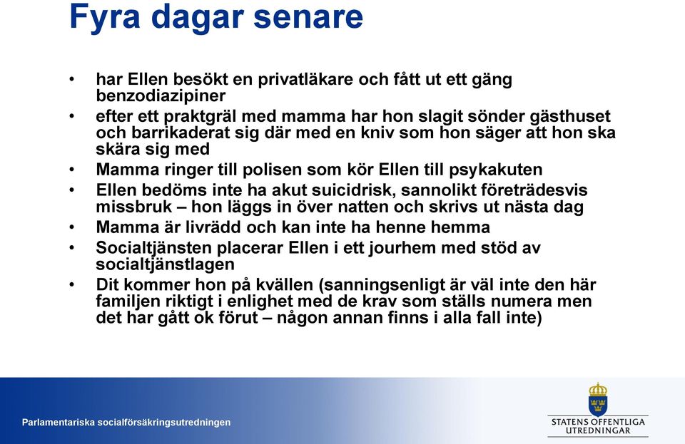 missbruk hon läggs in över natten och skrivs ut nästa dag Mamma är livrädd och kan inte ha henne hemma Socialtjänsten placerar Ellen i ett jourhem med stöd av