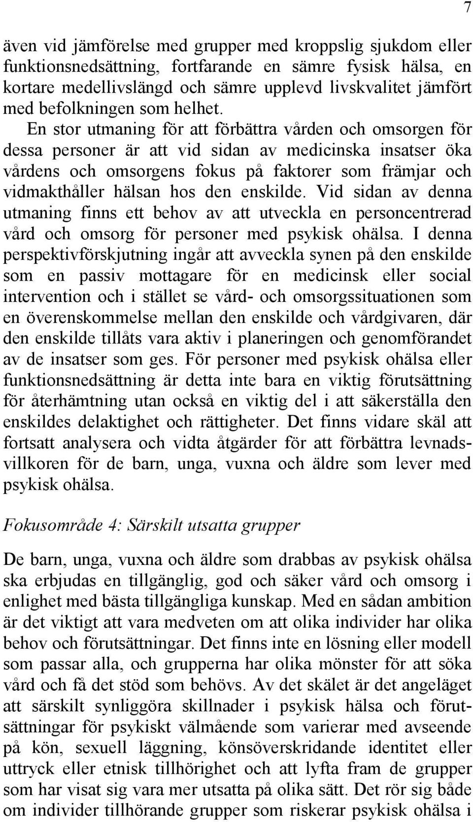 En stor utmaning för att förbättra vården och omsorgen för dessa personer är att vid sidan av medicinska insatser öka vårdens och omsorgens fokus på faktorer som främjar och vidmakthåller hälsan hos