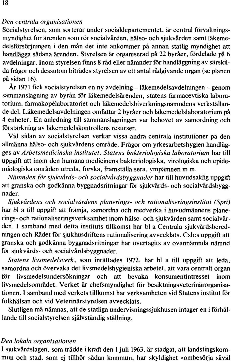 Inom styrelsen finns 8 råd eller nämnder för handläggning av särskilda frågor och dessutom biträdes styrelsen av ett antal rådgivande organ (se planen på sidan 16).