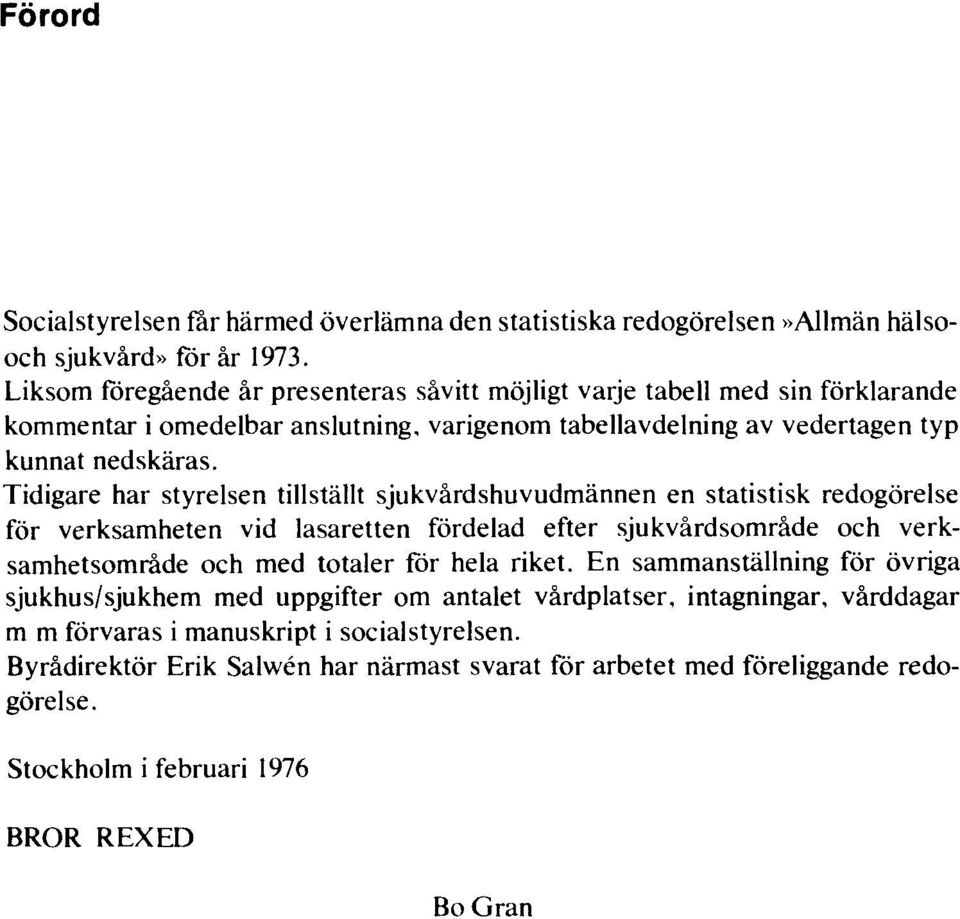 Tidigare har styrelsen tillställt sjukvårdshuvudmännen en statistisk redogörelse för verksamheten vid lasaretten fördelad efter sjukvårdsområde och verksamhetsområde och med totaler för hela